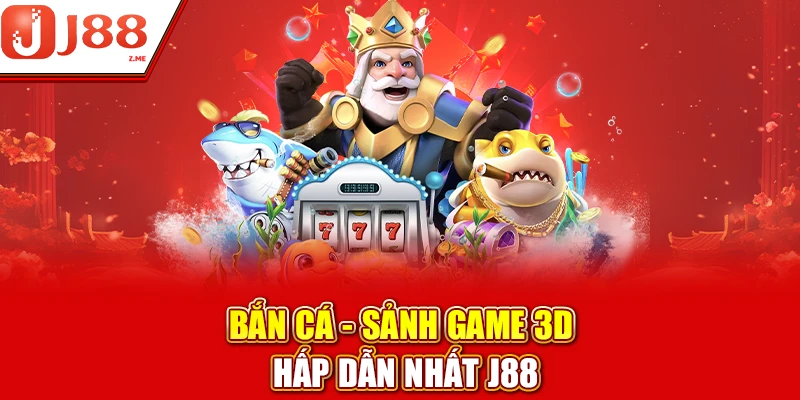 Bắn cá - Sảnh game 3D hấp dẫn nhất J88