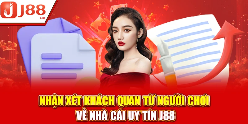 Nhận xét khách quan từ người chơi về nhà cái uy tín J88