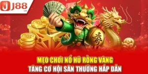 Mẹo Chơi Nổ Hũ Rồng Vàng Tăng Cơ Hội Thưởng Cùng J88