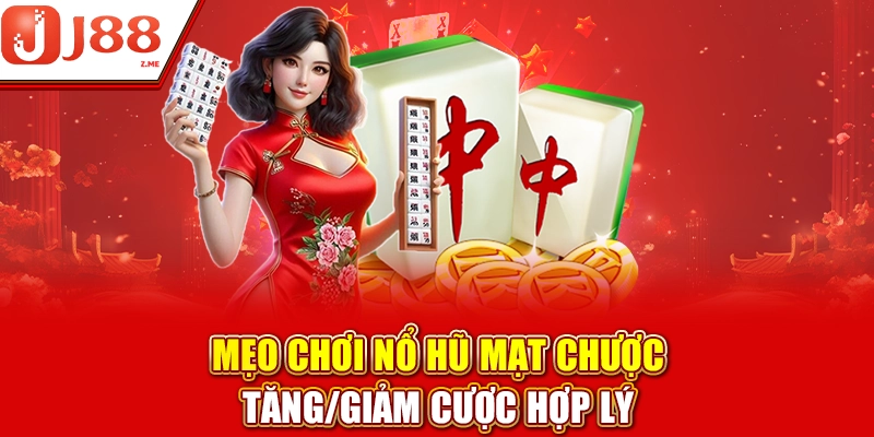 Mẹo chơi Nổ hũ Mạt Chược tăng/giảm cược hợp lý