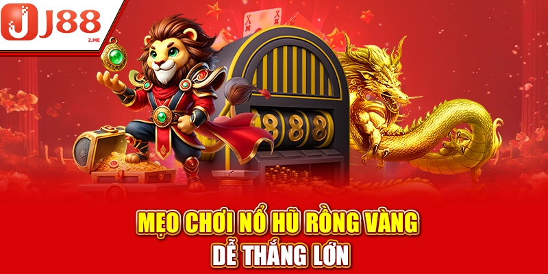 Mẹo chơi Nổ hũ Rồng Vàng dễ thắng lớn