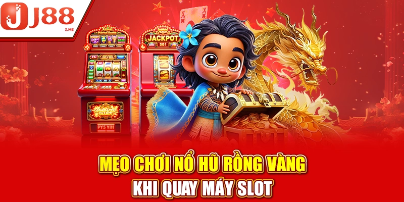 Mẹo chơi Nổ hũ Rồng Vàng khi quay máy slot