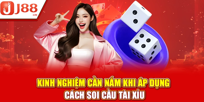 Kinh nghiệm cần nắm khi áp dụng cách soi cầu tài xỉu
