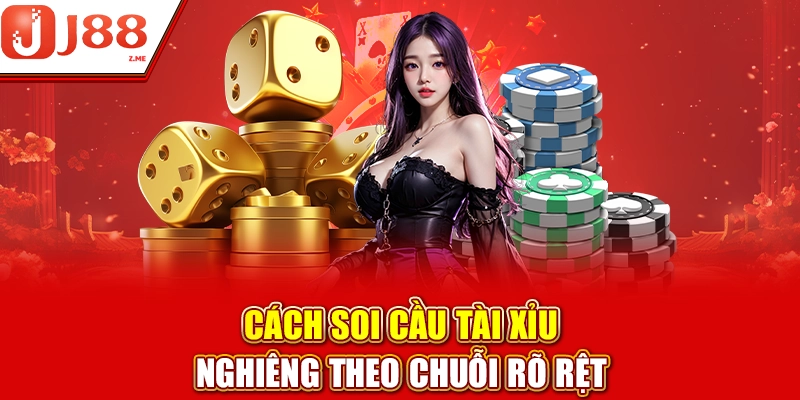 Cách soi cầu tài xỉu nghiêng theo chuỗi rõ rệt
