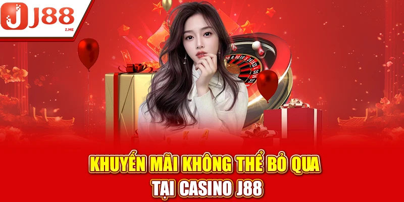 Khuyến mãi không thể bỏ qua tại casino J88