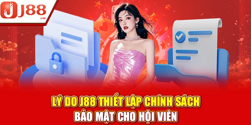 Lý do J88 thiết lập chính sách bảo mật cho hội viên?