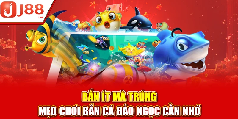 Bắn ít mà trúng – mẹo chơi bắn cá Đảo Ngọc cần nhớ