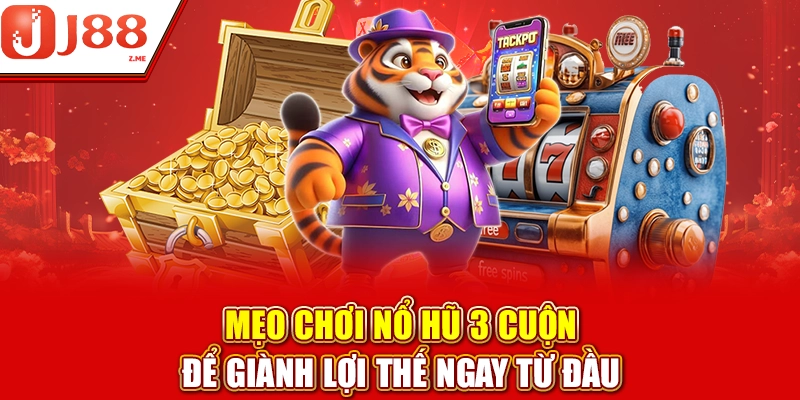 Mẹo chơi nổ hũ 3 cuộn để giành lợi thế ngay từ đầu