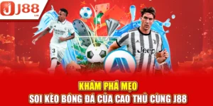 hám Phá Mẹo Soi Kèo Bóng Đá Của Cao Thủ Đến Từ J88