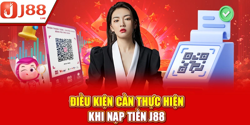 Điều kiện cần thực hiện khi nạp tiền J88