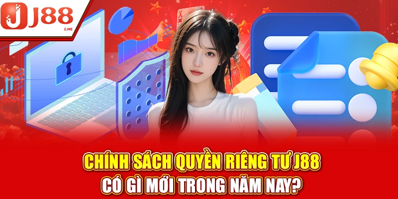 Chính sách quyền riêng tư J88 có gì mới trong năm nay?