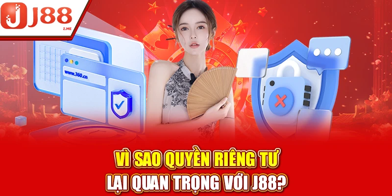 Vì sao quyền riêng tư lại quan trọng với J88?