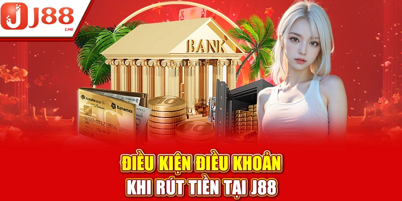 Điều kiện điều khoản khi rút tiền tại J88