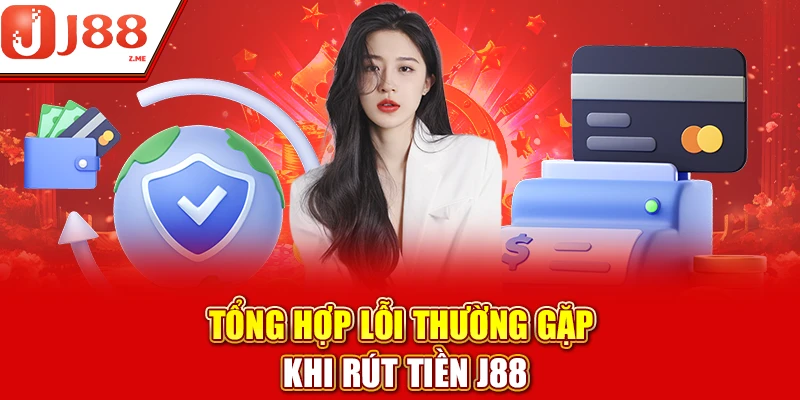 Tổng hợp lỗi thường gặp khi rút tiền J88
